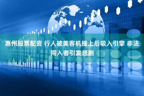 惠州股票配资 行人被美客机撞上后吸入引擎 非法闯入者引发悲剧